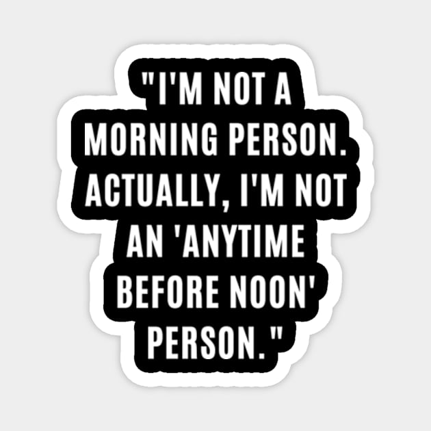 "I'm not a morning person. Actually, I'm not an 'anytime before noon' person." Magnet by ARTA-ARTS-DESIGNS