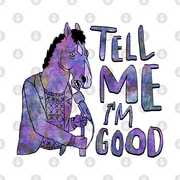 Tell Me I'm Good by InsomniackDesigns