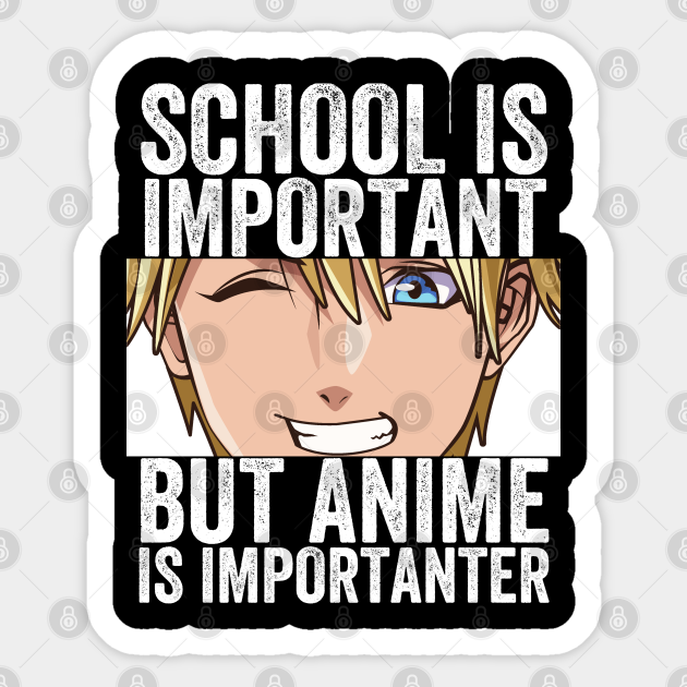 Funny Anime Merch - School Is Important But Anime Is Importanter - Anime - Sticker | TeePublic Funny Anime Merch - School Is Important But Anime Is Importanter - Anime - Sticker | TeePublic