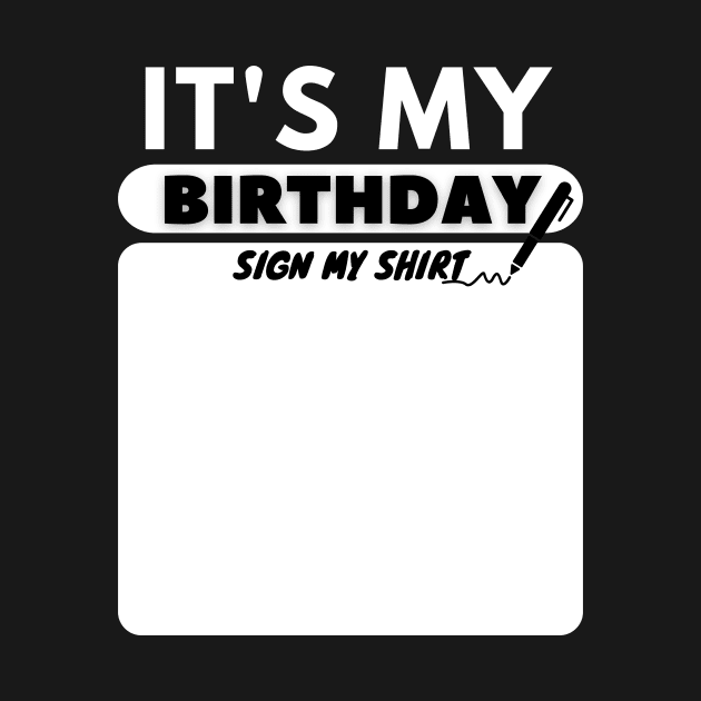 It's My Birthday Sign My Shirt by KRU COOL