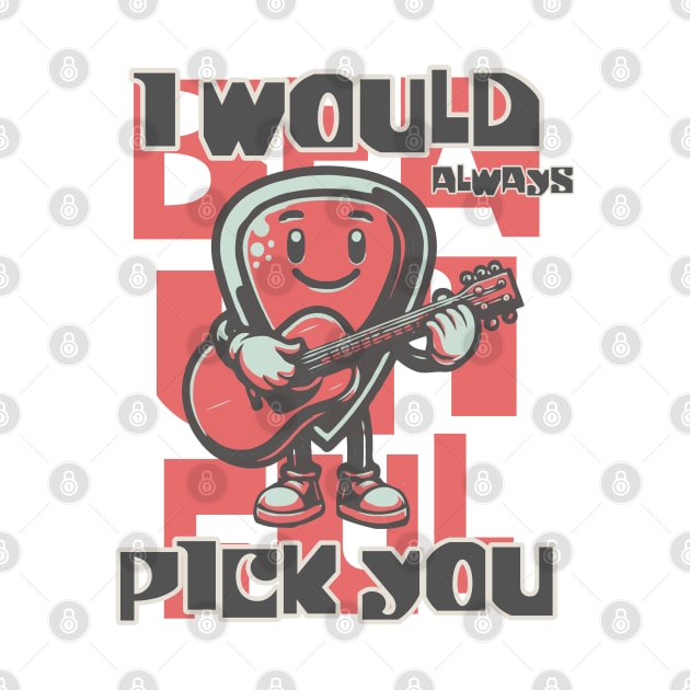 I Would Always Pick You by Blended Designs