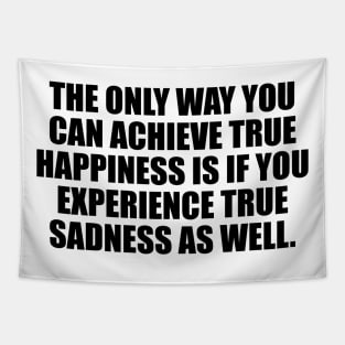 The only way you can achieve true happiness Tapestry