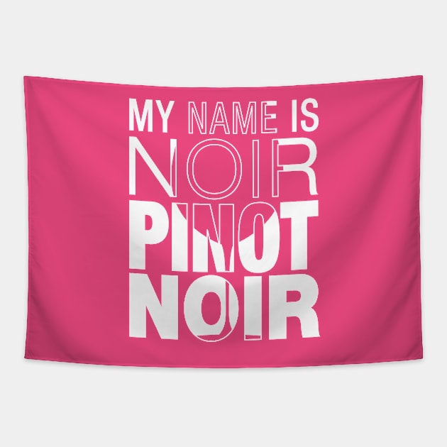 My name is Noir. Pinot Noir. (white text) Tapestry by winepartee