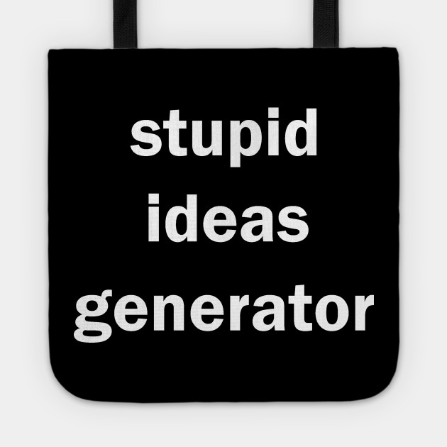 Stupid Ideas Generator Generator Tote Teepublic Au