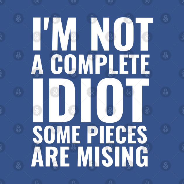 Discover I'm not complete idiot some pieces are missing funny sarcasm - Funny Sarcasm - T-Shirt