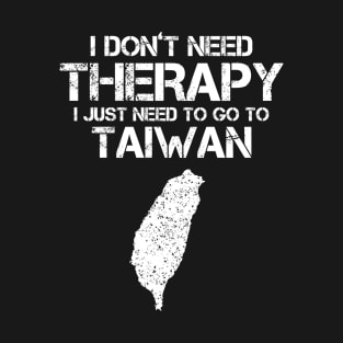 I Don't Need Therapy I Just Need To Go To Taiwan T-Shirt