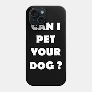 CAN I PET YOUR DOG Phone Case