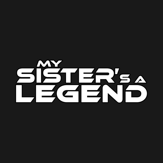 "MY SISTER'S A LEGEND" White Text by TSOL Games