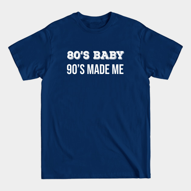 80s Baby 90s Made Me - 80s Kid - T-Shirt