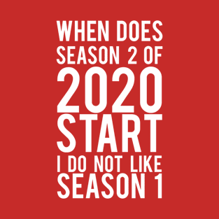 when does season 2 of 2020 start i do not like season 1 T-Shirt