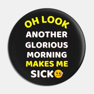 Oh Look Another Glorious Morning Makes Me Sick Humor Pin