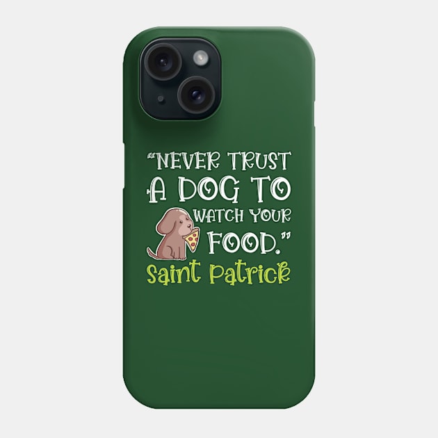 Funny St. Patrick Quote Never Trust a Dog to Guard Your Food Phone Case by Sunburst Designs