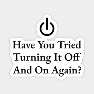 Have You Tried Turning It Off And On Again Magnet