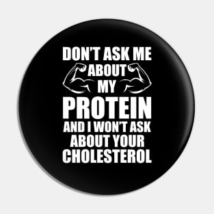 Vegan - Don't ask my about my protein and I wouldn't ask you about your cholesterol Pin