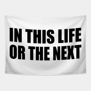 In this life or the next - life quotes Tapestry