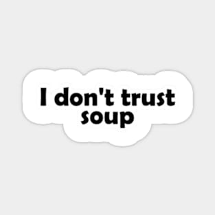 I Don't Trust Soup Magnet