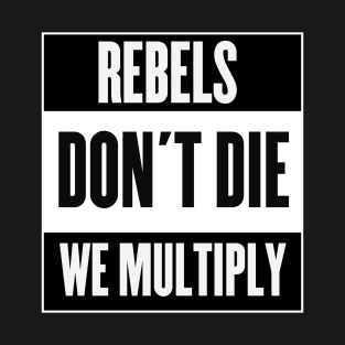 Rebels Don't Die, We Multiply T-Shirt