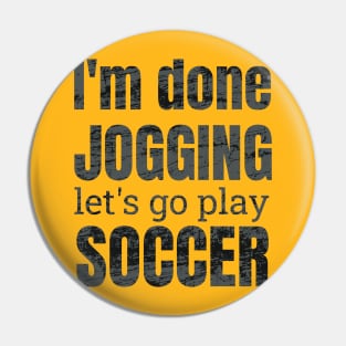 I'm done jogging, let's go play soccer design Pin