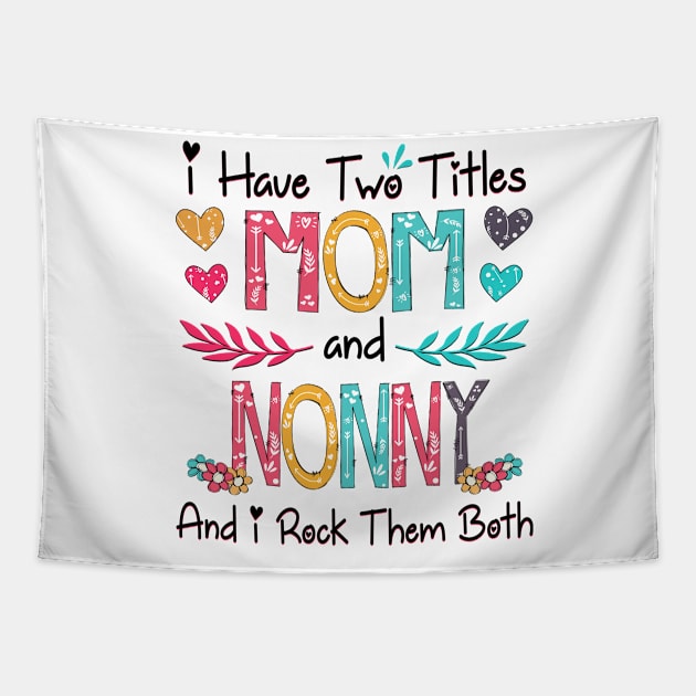 I Have Two Titles Mom And Nonny And I Rock Them Both Wildflower Happy Mother's Day Tapestry by KIMIKA