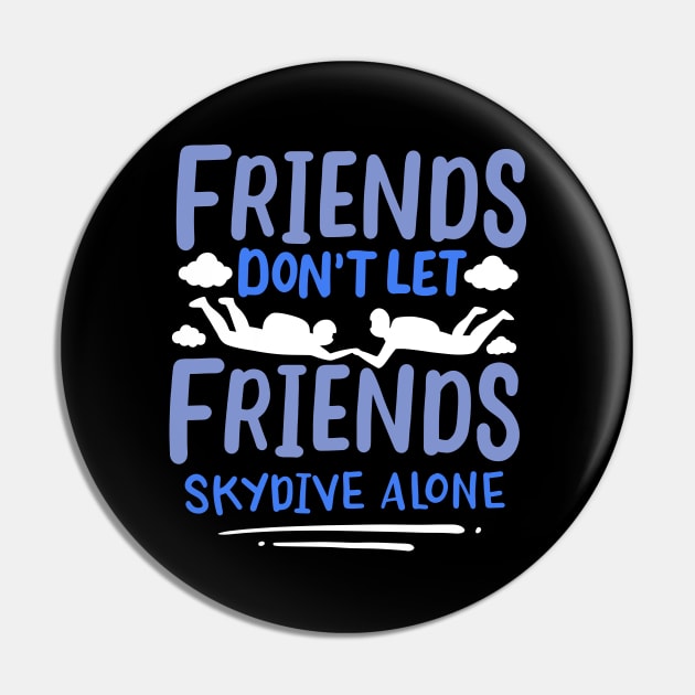 Friends Dont Let Friends Skydive Alone Pin by maxcode