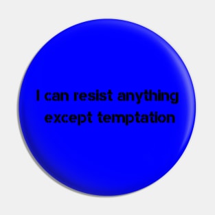 I can resist anything except temptation Pin