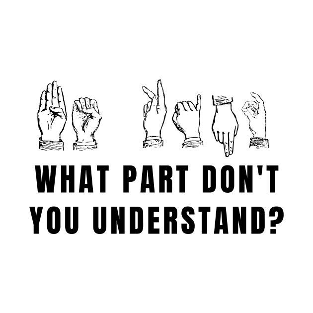 Funny What Part Don't You Understand Sign Language Gifts by gillys