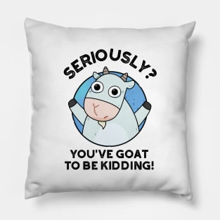 You've Goat To Be Kidding Cute Animal PUn Pillow