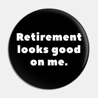 Retirement looks good on me Pin