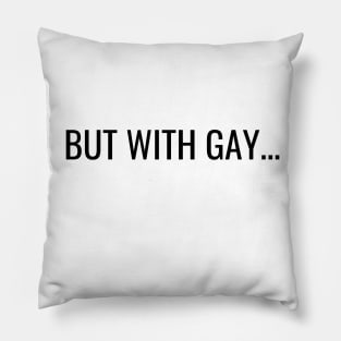 But with gay Pillow