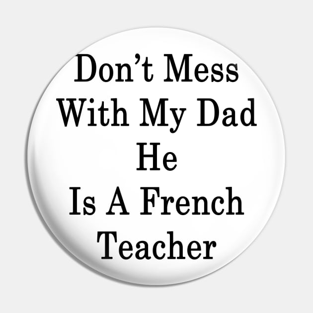 Don't Mess With My Dad He Is A French Teacher Pin by supernova23