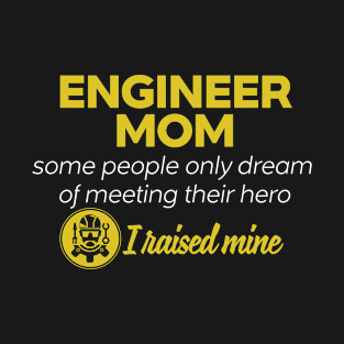 Engineer Mom Some People Only Dream Of Meeting their Hero I Raised Mine T-Shirt