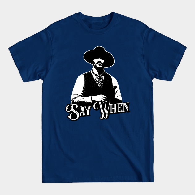 Discover Say When V.2 - Say When - T-Shirt