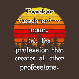 Teacher The Profession That Creates All Other Professions T-Shirt