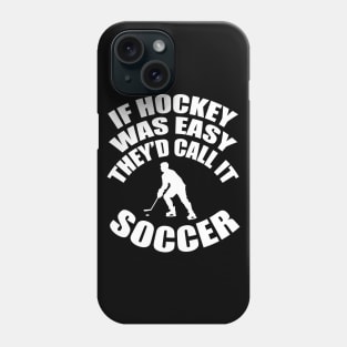 If Hockey Was Easy They'd Call It Soccer Phone Case