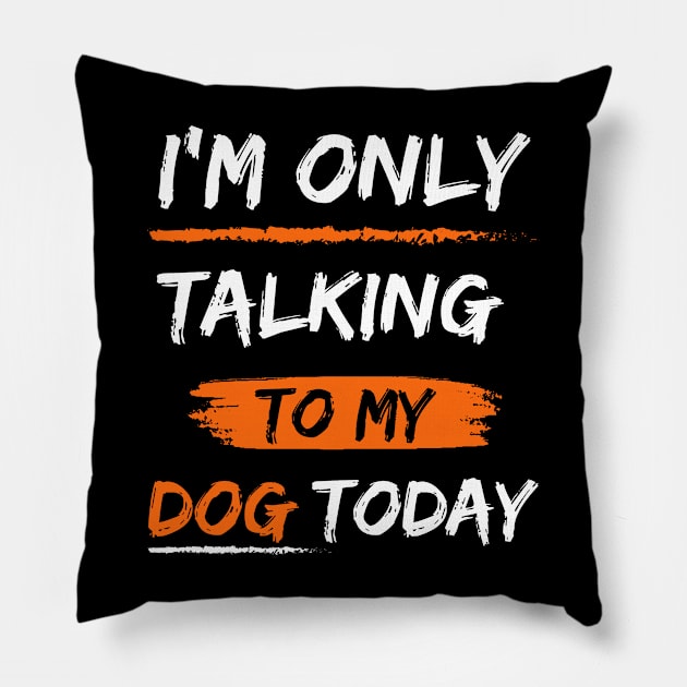 I'm Only Talking To My dog today Pillow by mdr design