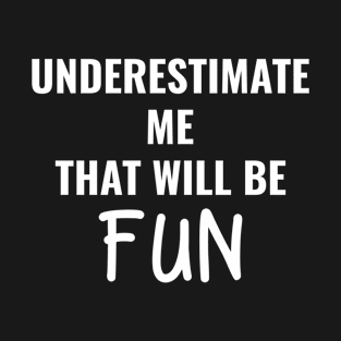 Underestimate Me Thatll Be Fun T-Shirt