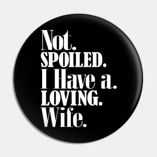 Im not spoiled I have a loving wife Pin