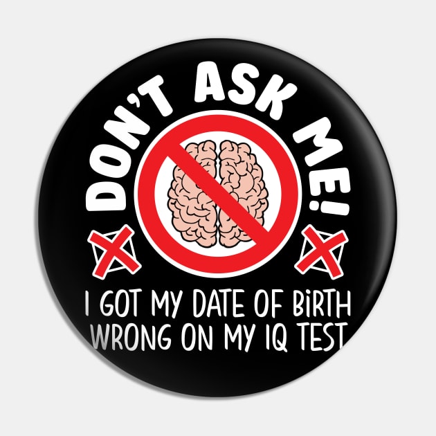 Don’t ask me! I got my date of birth wrong on my IQ test Pin by RobiMerch