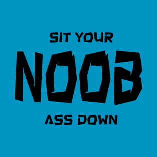 Sit Your Noob Ass Down T-Shirt