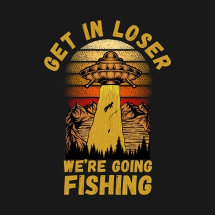 Get In Loser We're Going Fishing T-Shirt