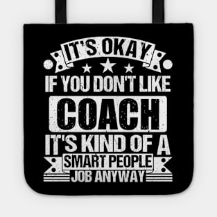 Coach lover It's Okay If You Don't Like Coach It's Kind Of A Smart People job Anyway Tote