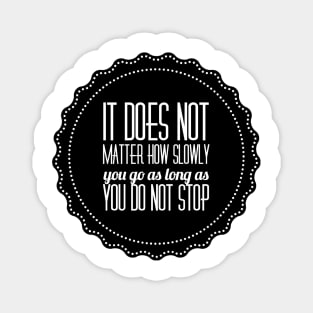 it does not matter how slowly you go as long as you do not stop Magnet