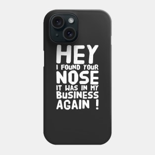 Hey I found Your nose It was in my business again Phone Case