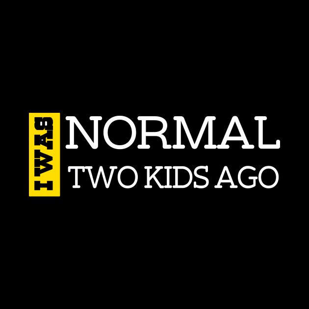 I Was Normal Two Kids Ago. Funny Quote For Fathers Day & Mothers Day Gift by TeeClub