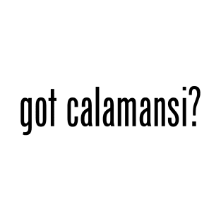 Got Calamansi? Filipino Food Humor Design by AiReal Apparel T-Shirt