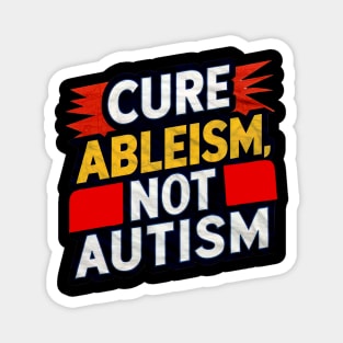 Cure Ableism Not Autism Magnet