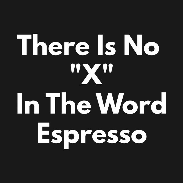 There Is No X In The Word Espresso by Express YRSLF