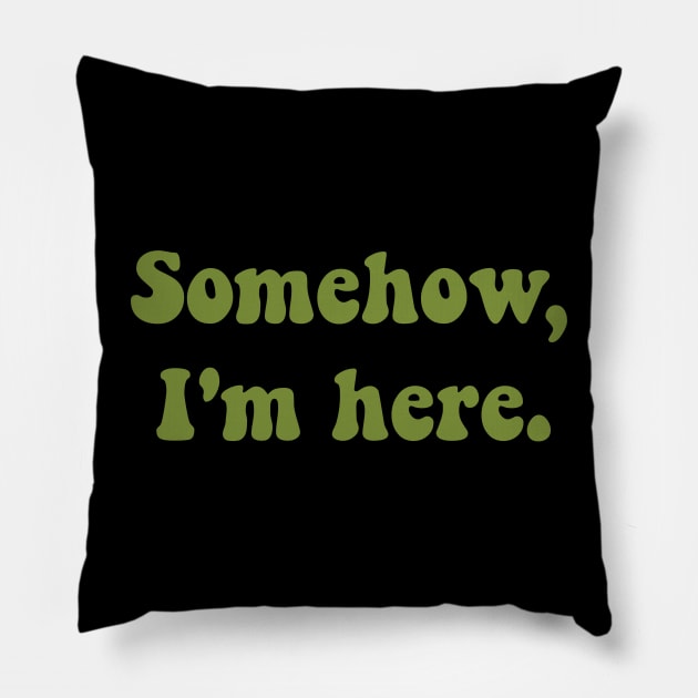 Somehow, I'm here. Pillow by FindChaos