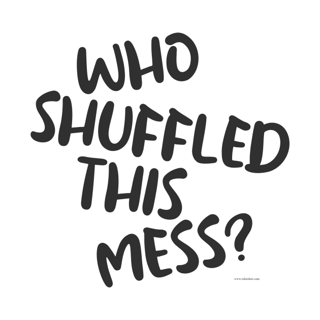 Who Shuffled This Mess Fun Gaming Slogan by Tshirtfort