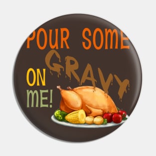 Pour Some Gravy On Me -Turkey Pin